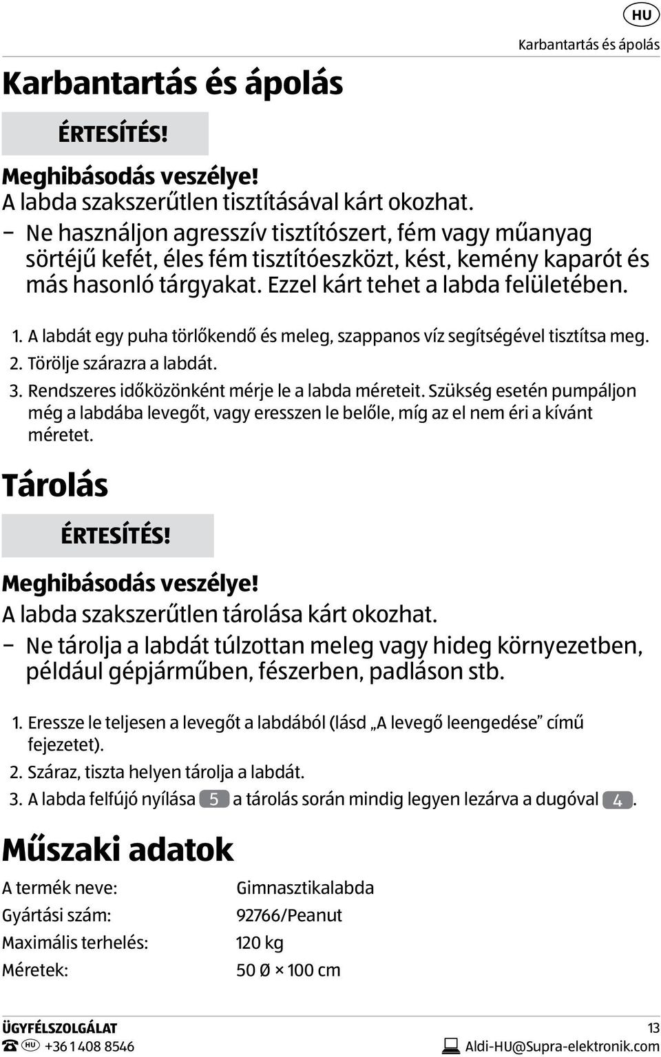 A labdát egy puha törlőkendő és meleg, szappanos víz segítségével tisztítsa meg. 2. Törölje szárazra a labdát. 3. Rendszeres időközönként mérje le a labda méreteit.