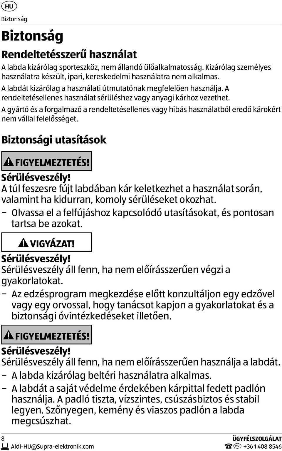 A gyártó és a forgalmazó a rendeltetésellenes vagy hibás használatból eredő károkért nem vállal felelősséget. Biztonsági utasítások FIGYELMEZTETÉS! Sérülésveszély!