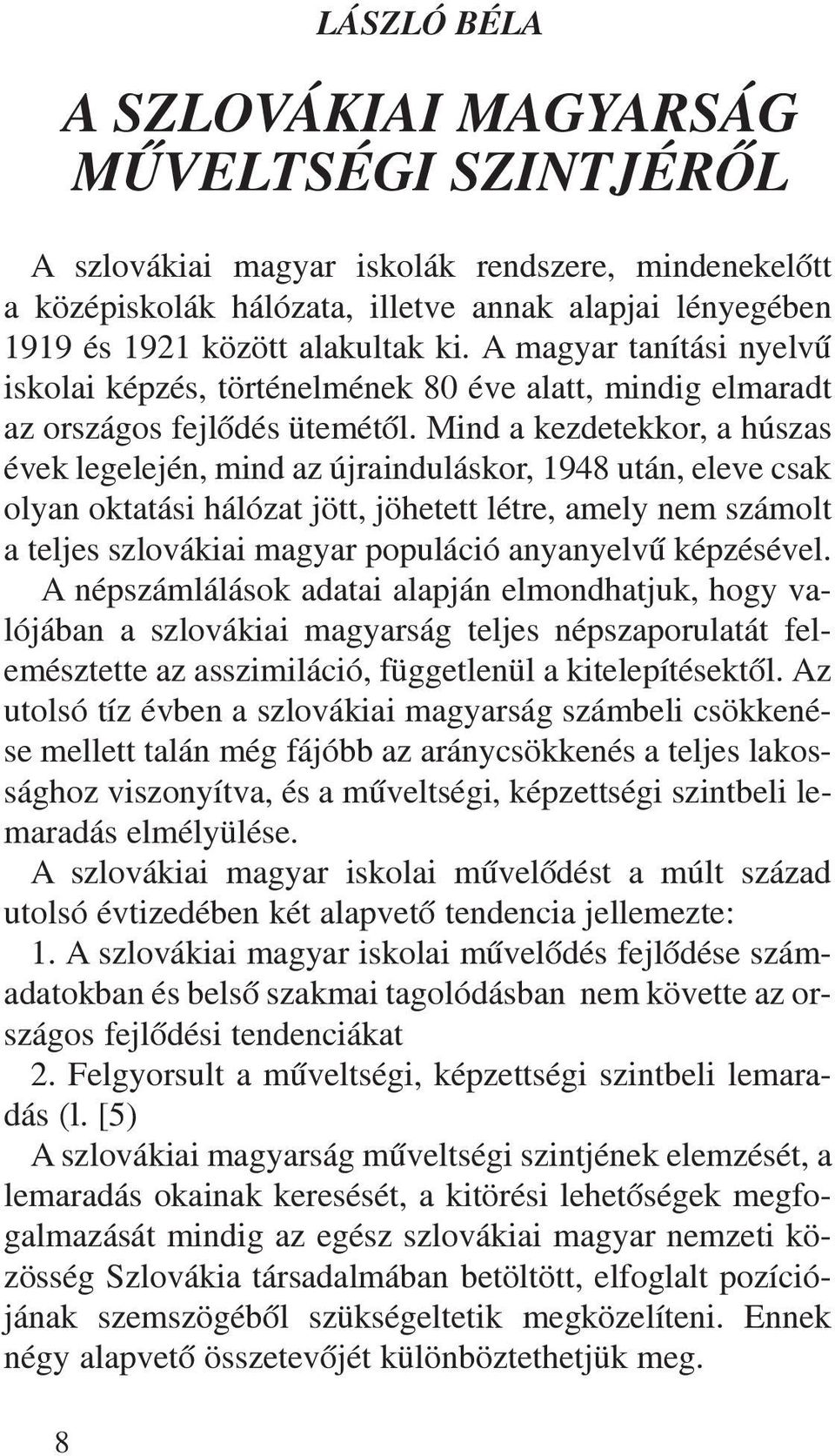 Mind a kezdetekkor, a húszas évek legelején, mind az újrainduláskor, 1948 után, eleve csak olyan oktatási hálózat jött, jöhetett létre, amely nem számolt a teljes szlovákiai magyar populáció