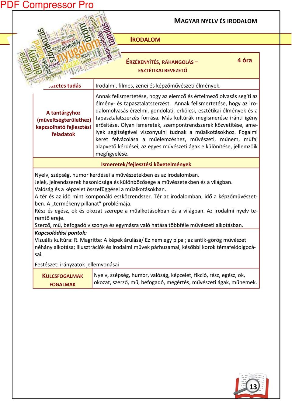 A ak felis ertetése, hogy az irodalo olvasás érzel i, go dolati, erköl si, esztétikai él é yek és a tapasztalatszerzés forrása. Más kultúrák egis erése irá ti igé y erősítése.