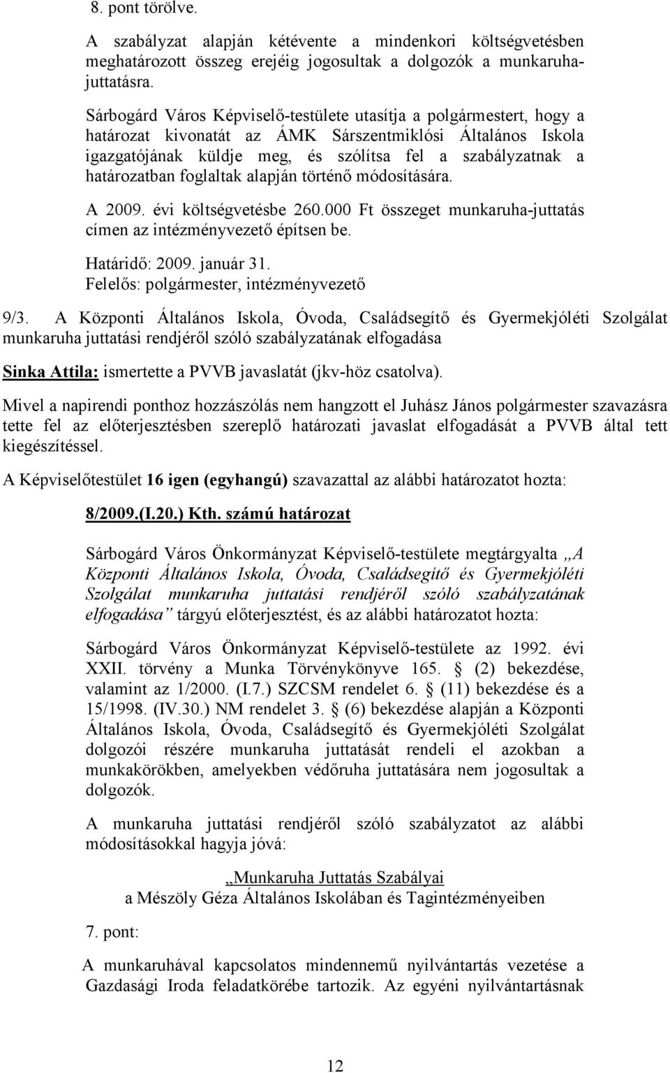 határozatban foglaltak alapján történő módosítására. A 2009. évi költségvetésbe 260.000 Ft összeget munkaruha-juttatás címen az intézményvezető építsen be. Határidő: 2009. január 31.