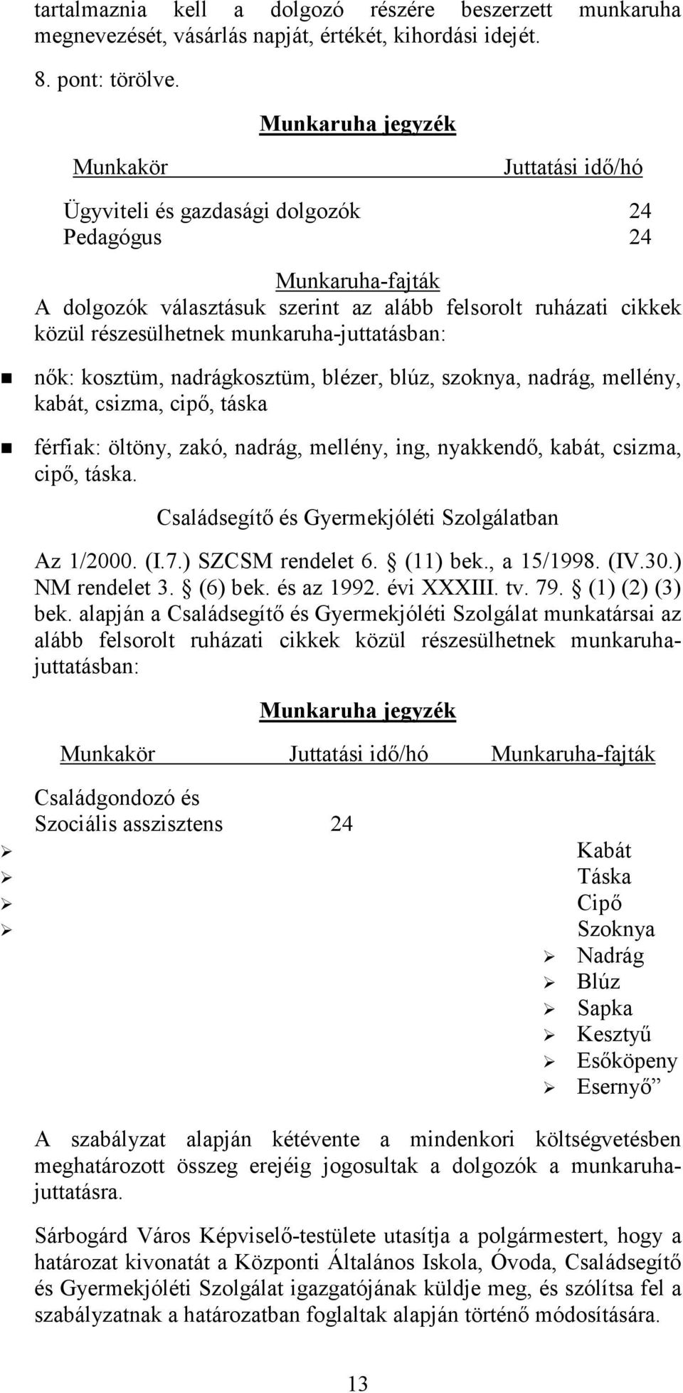 munkaruha-juttatásban: nők: kosztüm, nadrágkosztüm, blézer, blúz, szoknya, nadrág, mellény, kabát, csizma, cipő, táska férfiak: öltöny, zakó, nadrág, mellény, ing, nyakkendő, kabát, csizma, cipő,