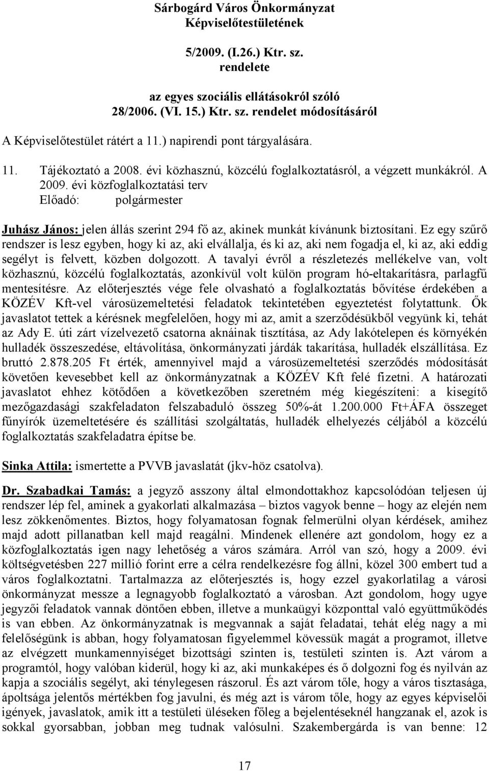 évi közfoglalkoztatási terv Előadó: polgármester Juhász János: jelen állás szerint 294 fő az, akinek munkát kívánunk biztosítani.