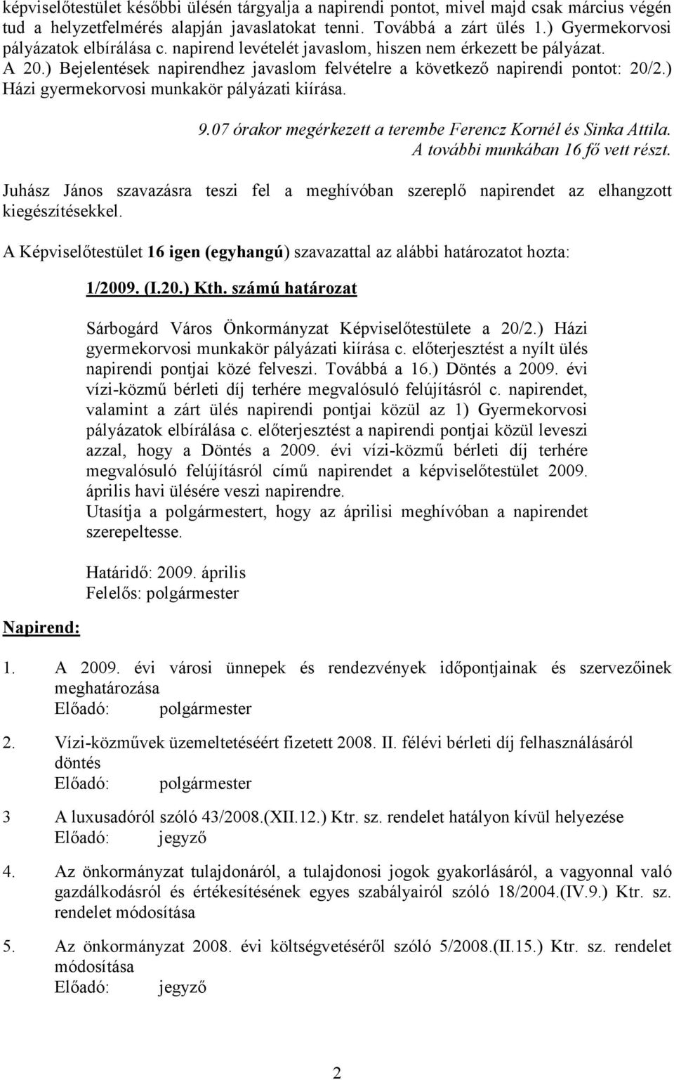 ) Házi gyermekorvosi munkakör pályázati kiírása. 9.07 órakor megérkezett a terembe Ferencz Kornél és Sinka Attila. A további munkában 16 fő vett részt.