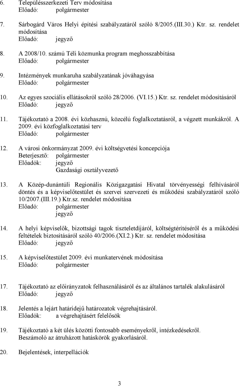 ) Ktr. sz. rendelet módosításáról Előadó: jegyző 11. Tájékoztató a 2008. évi közhasznú, közcélú foglalkoztatásról, a végzett munkákról. A 2009. évi közfoglalkoztatási terv Előadó: polgármester 12.