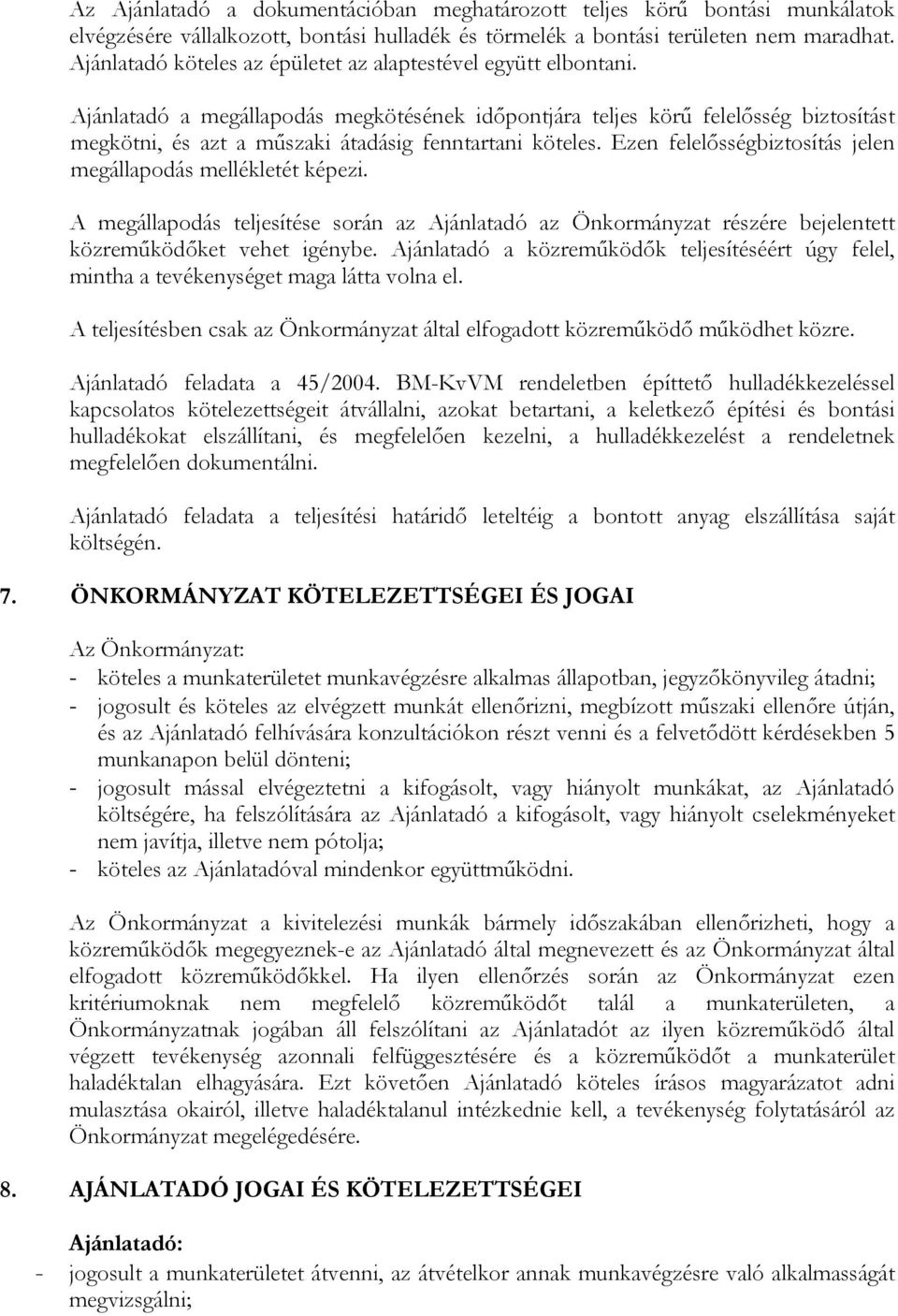 Ajánlatadó a megállapodás megkötésének időpontjára teljes körű felelősség biztosítást megkötni, és azt a műszaki átadásig fenntartani köteles.