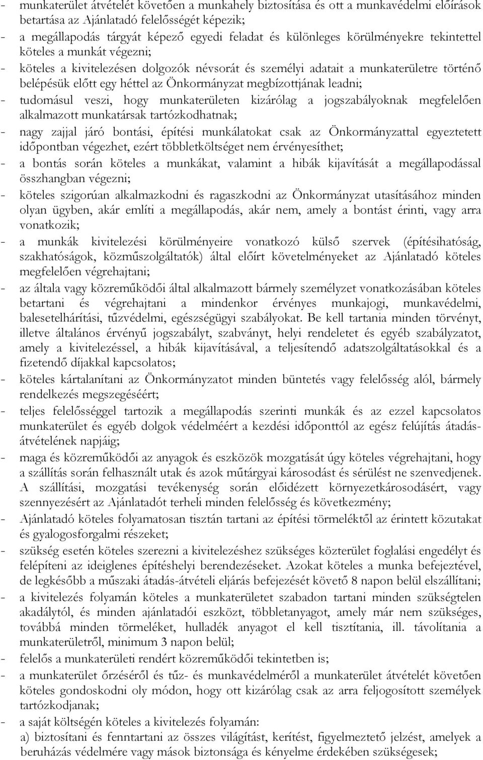 leadni; - tudomásul veszi, hogy munkaterületen kizárólag a jogszabályoknak megfelelően alkalmazott munkatársak tartózkodhatnak; - nagy zajjal járó bontási, építési munkálatokat csak az