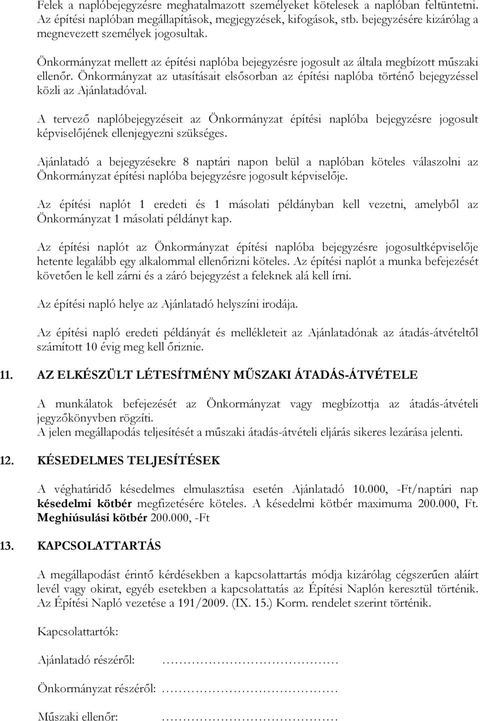 Önkormányzat az utasításait elsősorban az építési naplóba történő bejegyzéssel közli az Ajánlatadóval.