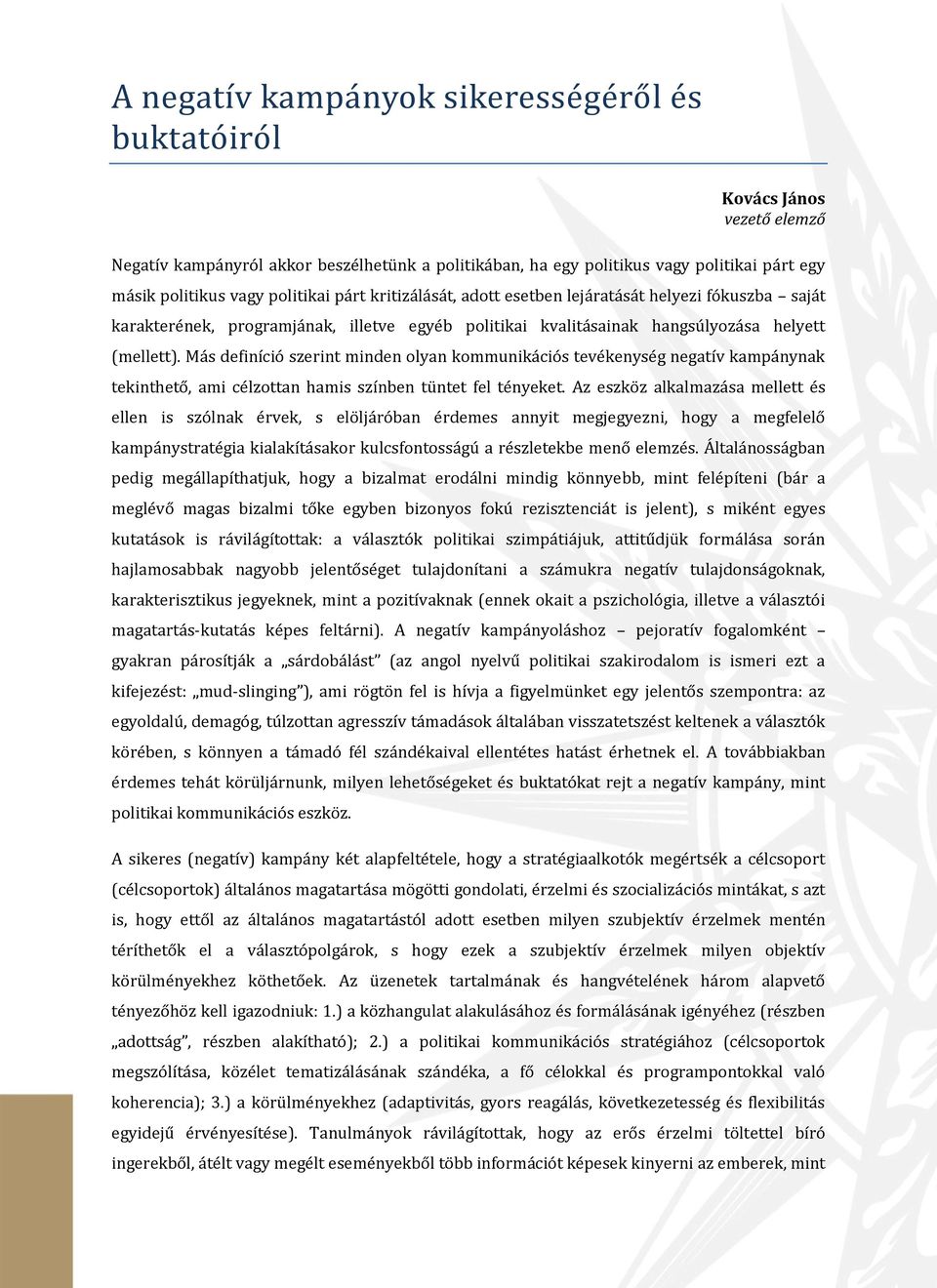 Más definíció szerint minden olyan kommunikációs tevékenység negatív kampánynak tekinthető, ami célzottan hamis színben tüntet fel tényeket.