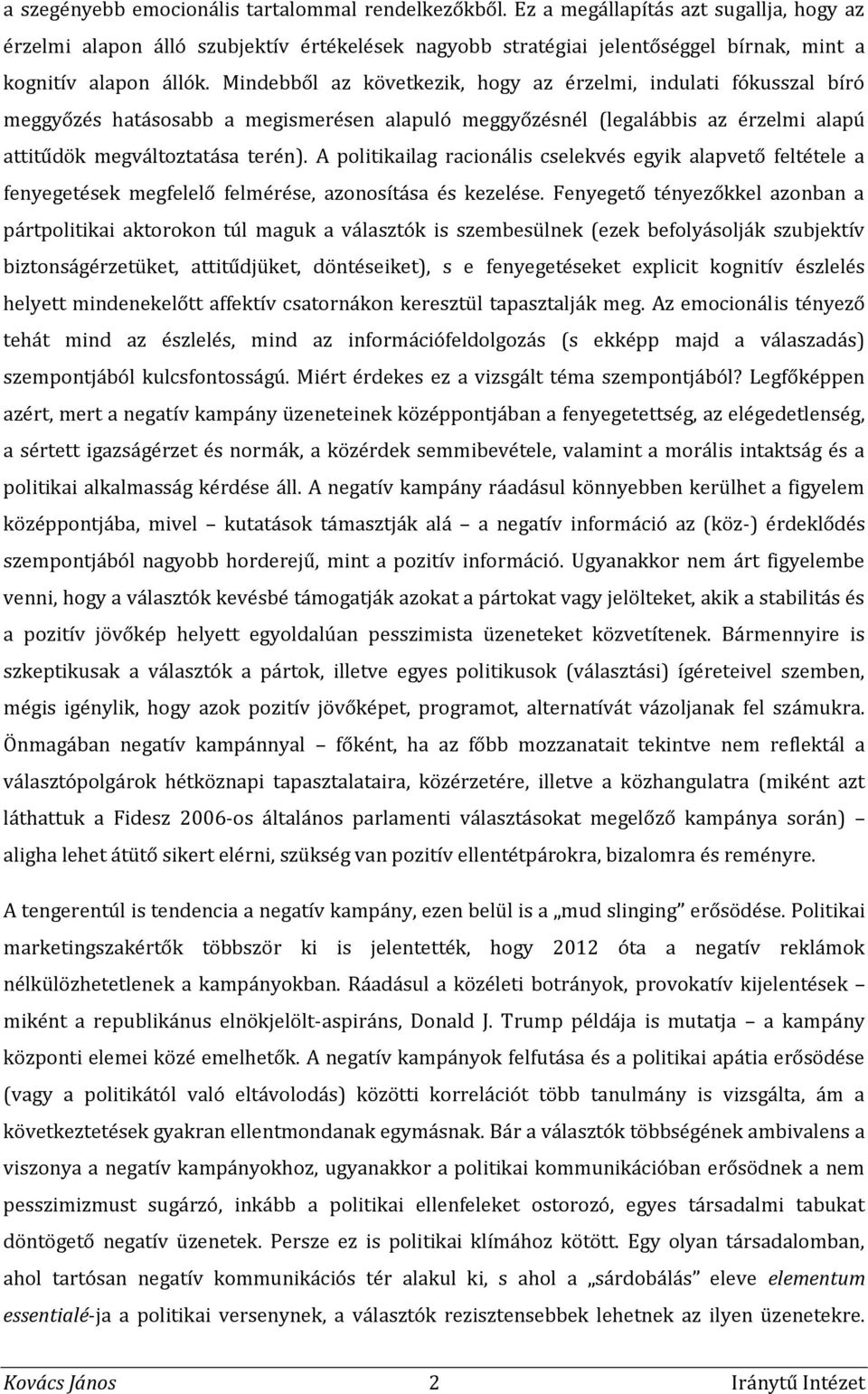 Mindebből az következik, hogy az érzelmi, indulati fókusszal bíró meggyőzés hatásosabb a megismerésen alapuló meggyőzésnél (legalábbis az érzelmi alapú attitűdök megváltoztatása terén).