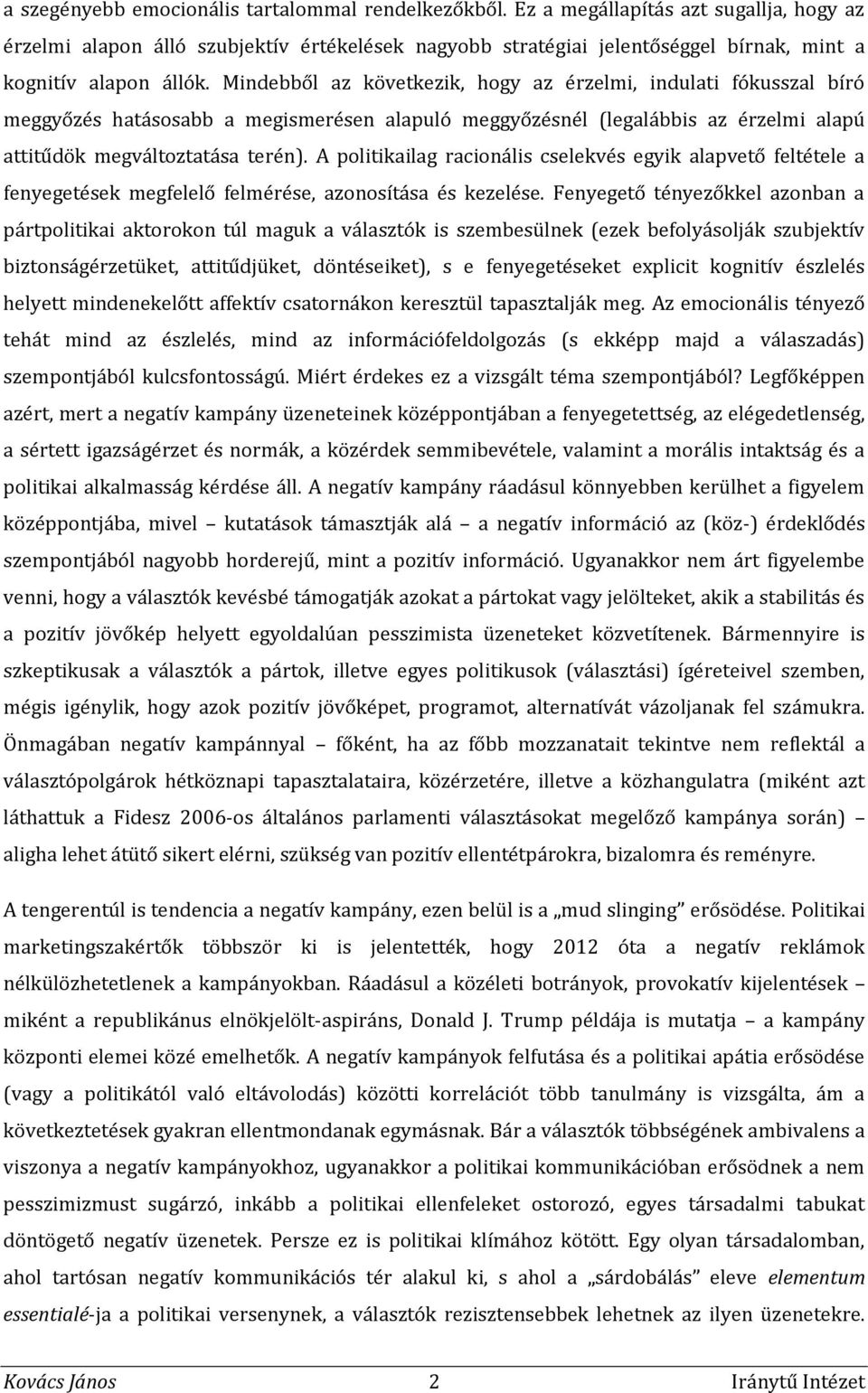 Mindebből az következik, hogy az érzelmi, indulati fókusszal bíró meggyőzés hatásosabb a megismerésen alapuló meggyőzésnél (legalábbis az érzelmi alapú attitűdök megváltoztatása terén).