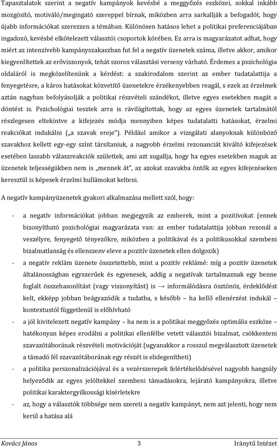 Ez arra is magyarázatot adhat, hogy miért az intenzívebb kampányszakaszban fut fel a negatív üzenetek száma, illetve akkor, amikor kiegyenlítettek az erőviszonyok, tehát szoros választási verseny