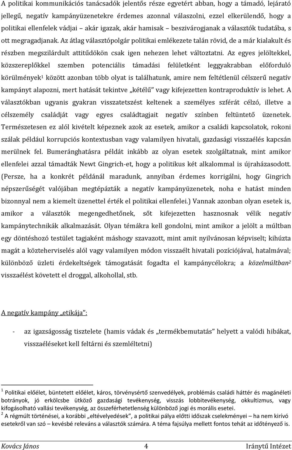 Az átlag választópolgár politikai emlékezete talán rövid, de a már kialakult és részben megszilárdult attitűdökön csak igen nehezen lehet változtatni.