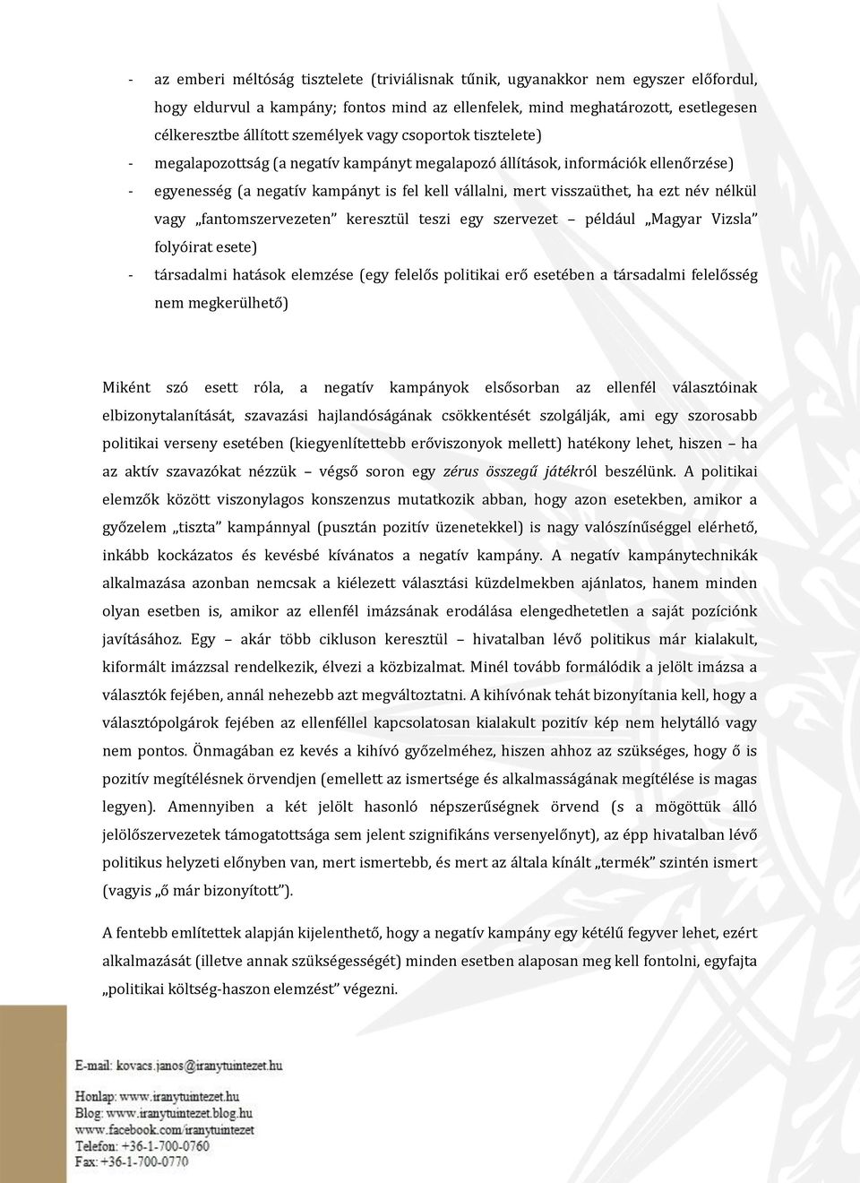 ezt név nélkül vagy fantomszervezeten keresztül teszi egy szervezet például Magyar Vizsla folyóirat esete) - társadalmi hatások elemzése (egy felelős politikai erő esetében a társadalmi felelősség