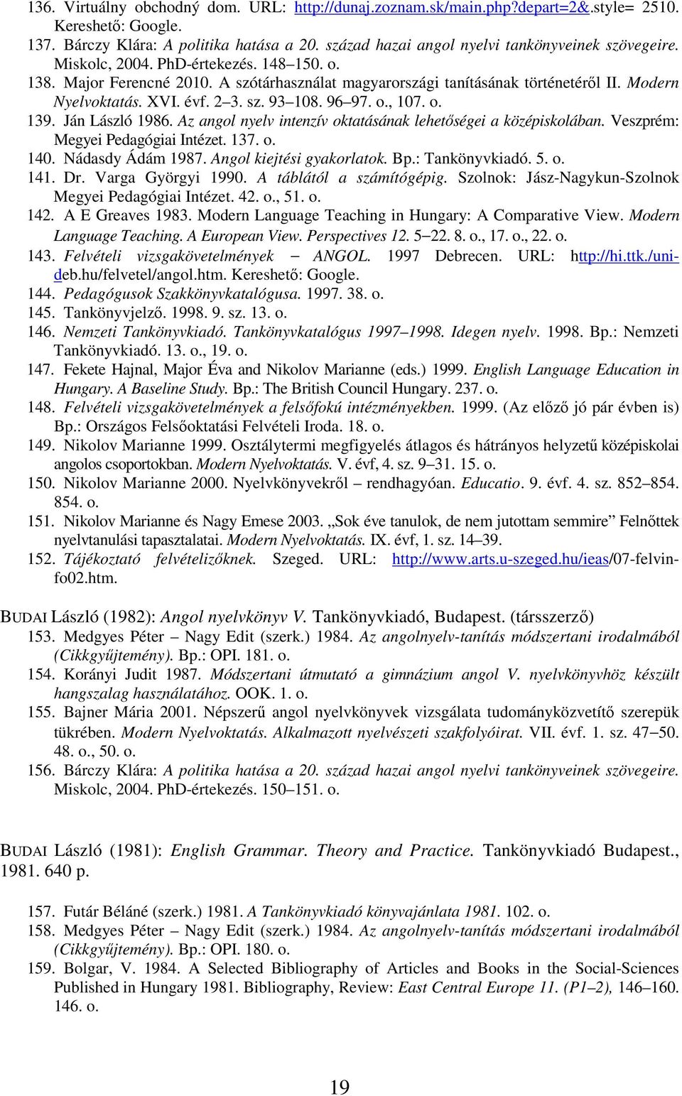 Modern Nyelvoktatás. XVI. évf. 2 3. sz. 93 108. 96 97. o., 107. o. 139. Ján László 1986. Az angol nyelv intenzív oktatásának lehetıségei a középiskolában. Veszprém: Megyei Pedagógiai Intézet. 137. o. 140.