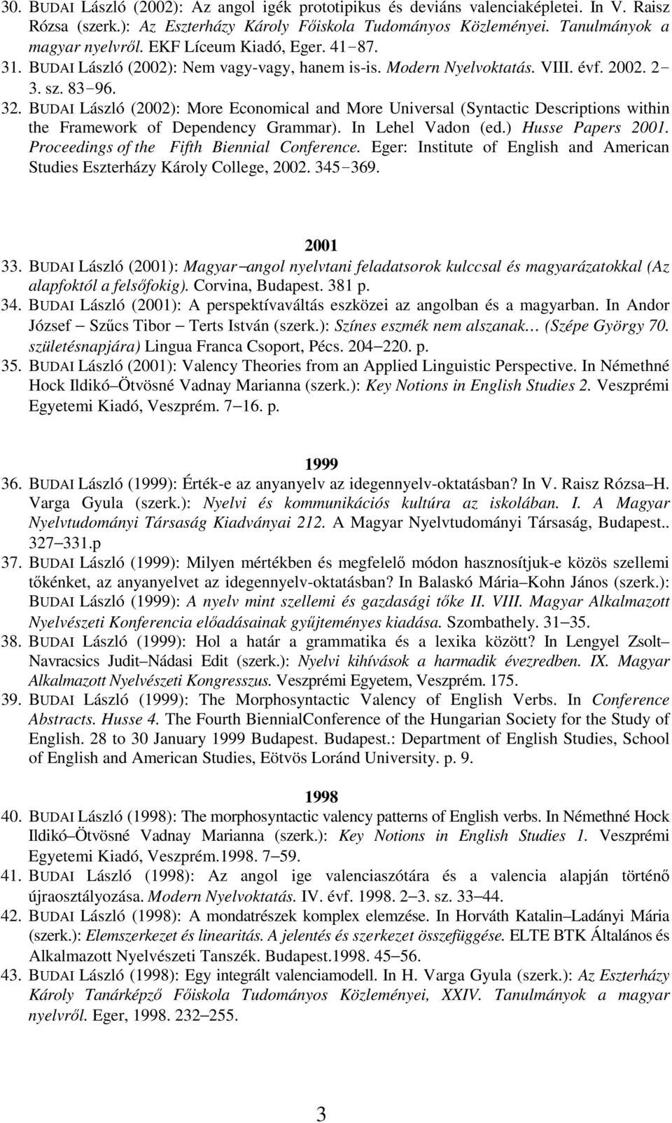 BUDAI László (2002): More Economical and More Universal (Syntactic Descriptions within the Framework of Dependency Grammar). In Lehel Vadon (ed.) Husse Papers 2001.