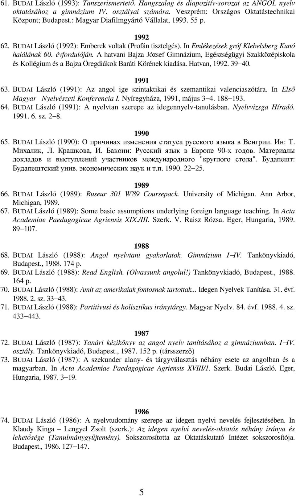 A hatvani Bajza József Gimnázium, Egészségügyi Szakközépiskola és Kollégium és a Bajza Öregdiákok Baráti Körének kiadása. Hatvan, 1992. 39 40. 1991 63.