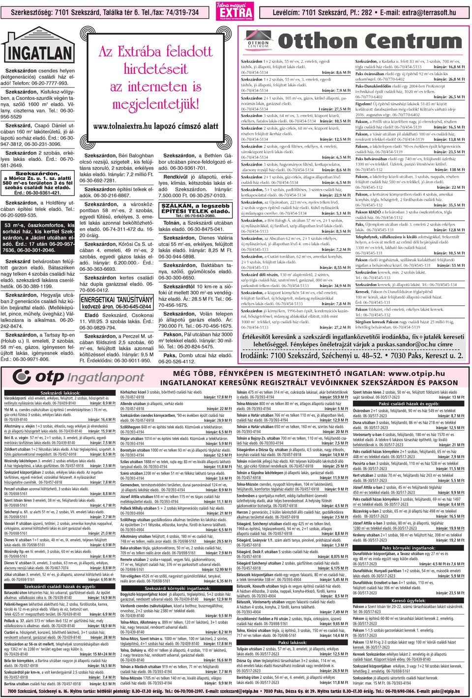 : 06-30- 956-5529 Szekszárd, Csapó Dániel utcában 160 m 2 lakóterületû, jó állapotú sorház eladó. Érd.: 06-30- 947-3812, 06-30-231-3096. Szekszárdon 2 szobás, erkélyes lakás eladó. Érd.: 06-70- 581-2649.