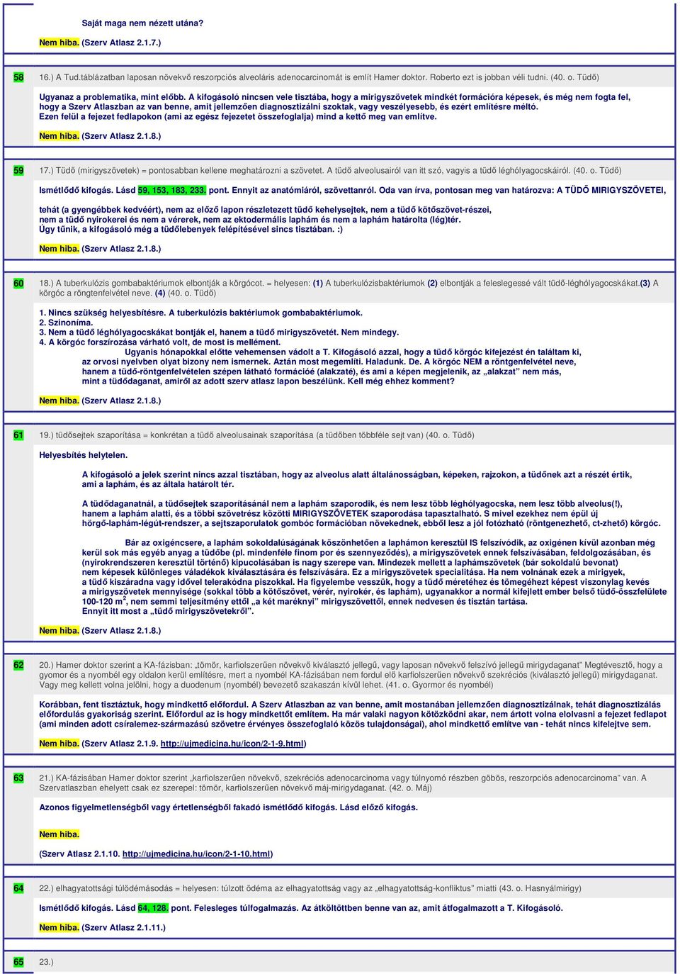 A kifogásoló nincsen vele tisztába, hogy a mirigyszövetek mindkét formációra képesek, és még nem fogta fel, hogy a Szerv Atlaszban az van benne, amit jellemzően diagnosztizálni szoktak, vagy