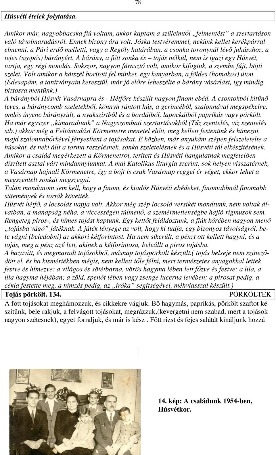 A bárány, a főtt sonka és tojás nélkül, nem is igazi egy Húsvét, tartja, egy régi mondás. Sokszor, nagyon fárasztó volt, amikor kifogtuk, a szembe fújt, böjti szelet.