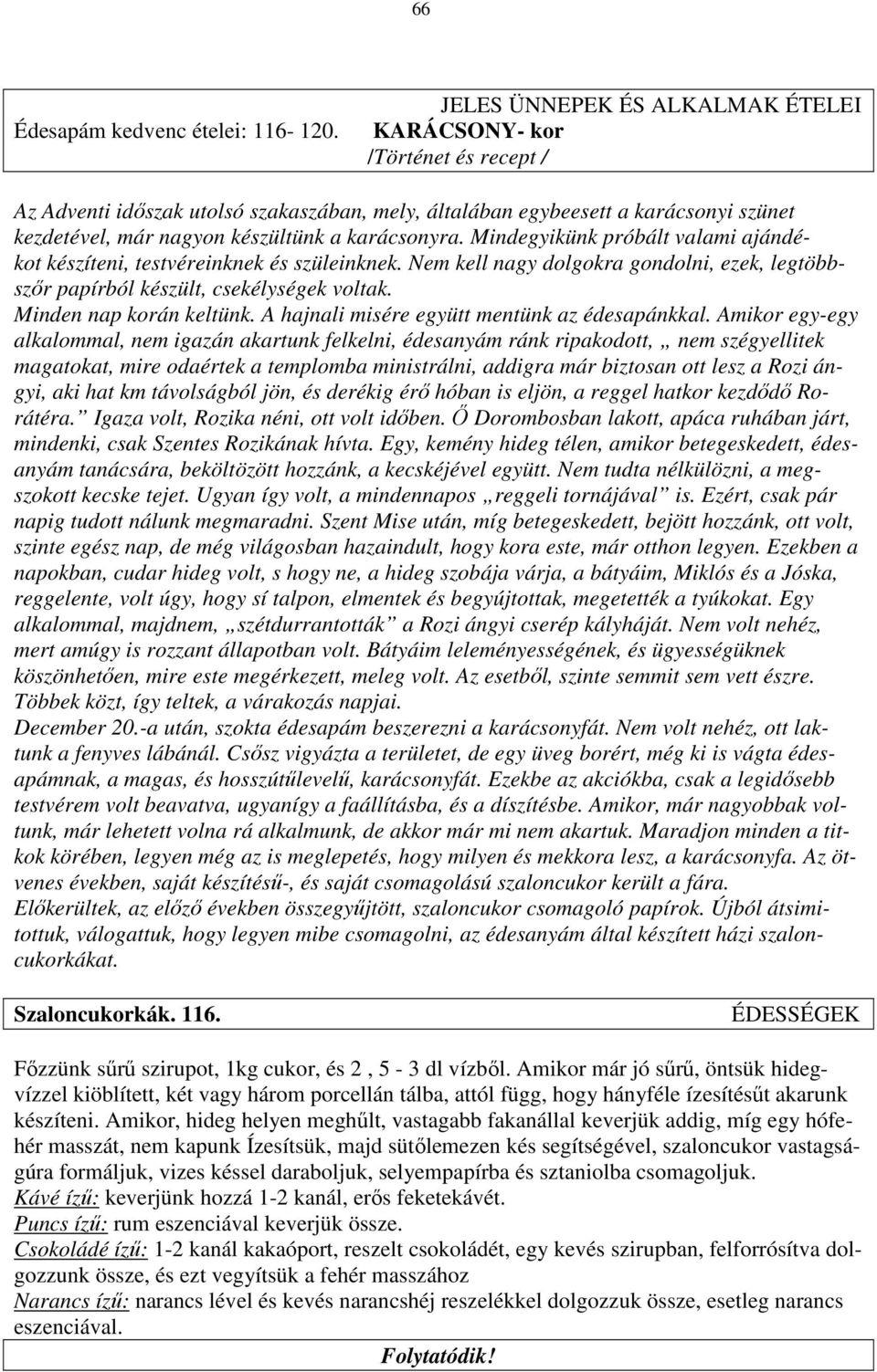 karácsonyra. Mindegyikünk próbált valami ajándékot készíteni, testvéreinknek és szüleinknek. Nem kell nagy dolgokra gondolni, ezek, legtöbbszőr papírból készült, csekélységek voltak.