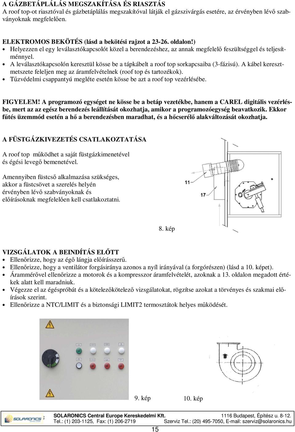 A leválasztókapcsolón keresztül kösse be a tápkábelt a roof top sorkapcsaiba (3-fázisú). A kábel keresztmetszete feleljen meg az áramfelvételnek (roof top és tartozékok).