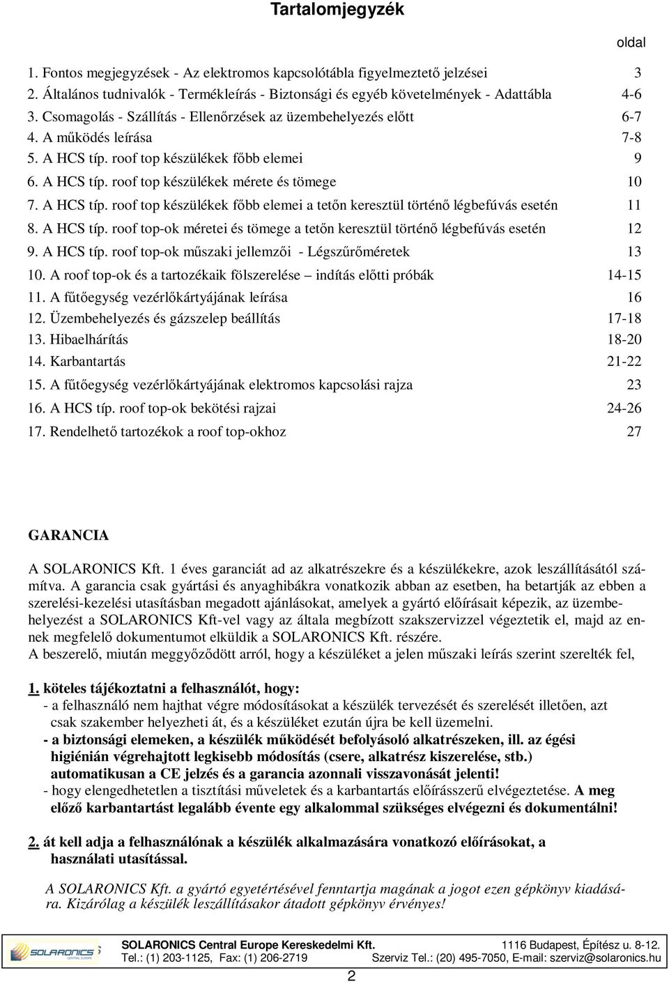 A HCS típ. roof top készülékek főbb elemei a tetőn keresztül történő légbefúvás esetén 11 8. A HCS típ. roof top-ok méretei és tömege a tetőn keresztül történő légbefúvás esetén 12 9. A HCS típ. roof top-ok műszaki jellemzői - Légszűrőméretek 13 10.