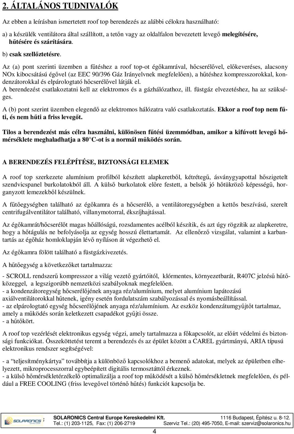 Az (a) pont szerinti üzemben a fűtéshez a roof top-ot égőkamrával, hőcserélővel, előkeveréses, alacsony NOx kibocsátású égővel (az EEC 90/396 Gáz Irányelvnek megfelelően), a hűtéshez