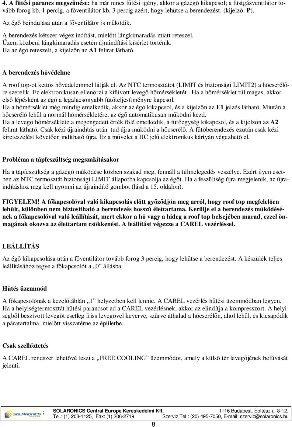 Üzem közbeni lángkimaradás esetén újraindítási kísérlet történik. Ha az égő reteszelt, a kijelzőn az A1 felirat látható. A berendezés hővédelme A roof top-ot kettős hővédelemmel látják el.