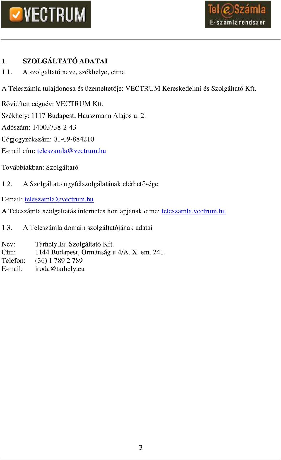 hu Továbbiakban: Szolgáltató 1.2. A Szolgáltató ügyfélszolgálatának elérhetősége E-mail: teleszamla@vectrum.