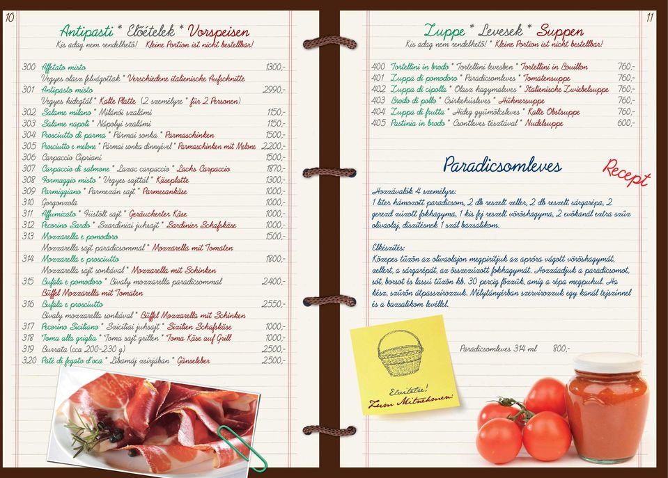 Milánói szalámi 1150,- 303 Salame napoli * Nápolyi szalámi 1150,- 304 Prosciutto di parma * Pármai sonka * Parmaschinken 1500,- 305 Prosciutto e melone * Pármai sonka dinnyével * Parmaschinken mit