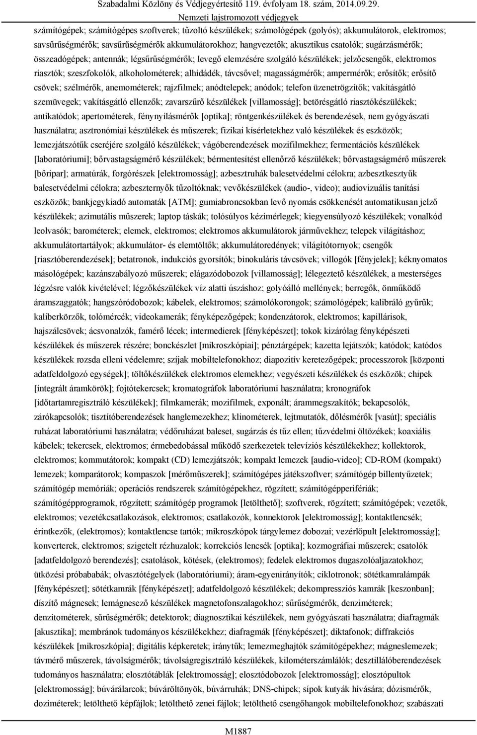 ampermérők; erősítők; erősítő csövek; szélmérők, anemométerek; rajzfilmek; anódtelepek; anódok; telefon üzenetrögzítők; vakításgátló szemüvegek; vakításgátló ellenzők; zavarszűrő készülékek