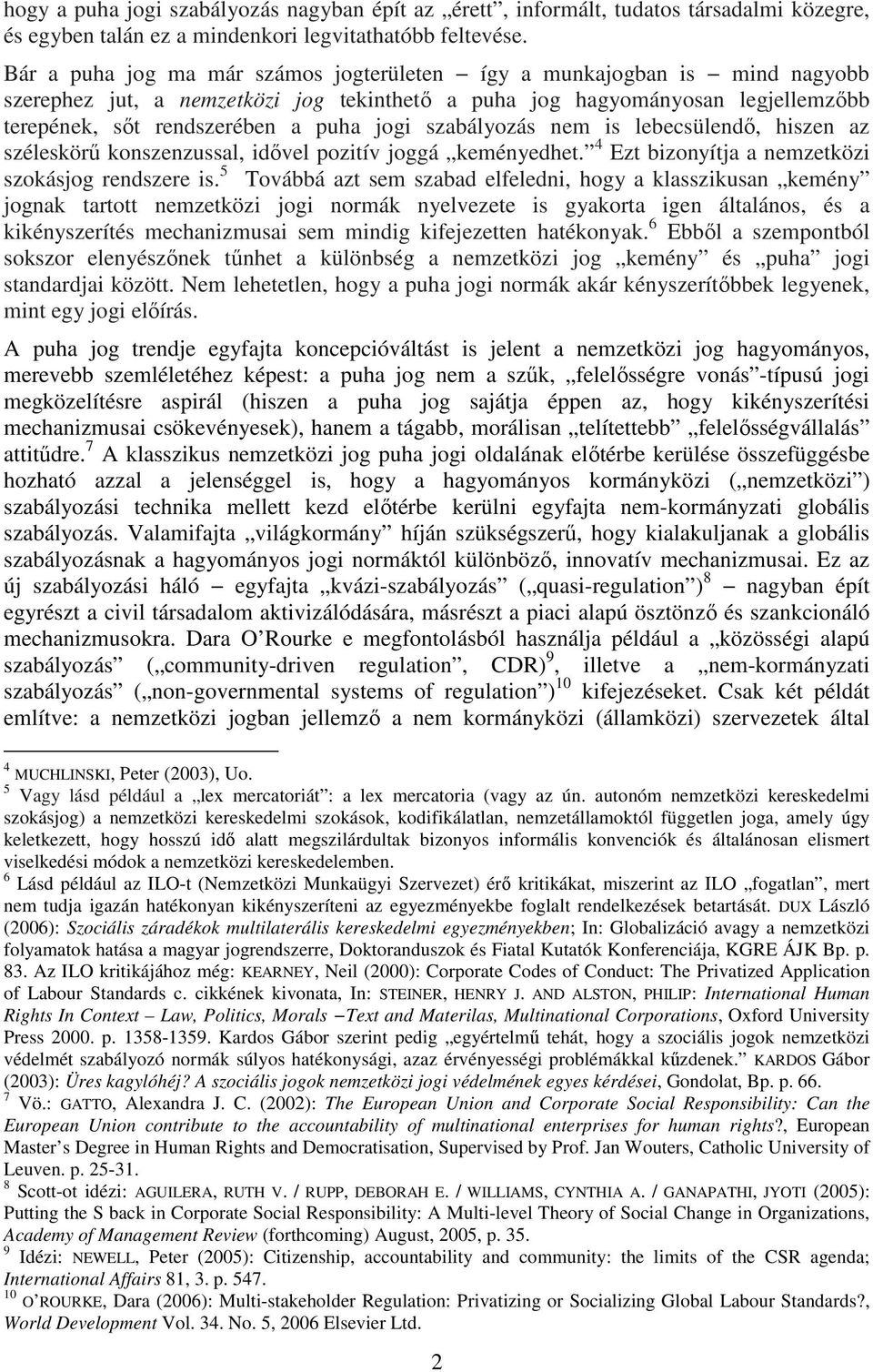 szabályozás nem is lebecsülendő, hiszen az széleskörű konszenzussal, idővel pozitív joggá keményedhet. 4 Ezt bizonyítja a nemzetközi szokásjog rendszere is.