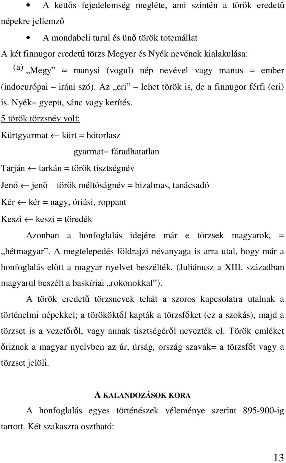 5 török törzsnév volt: Kürtgyarmat kürt = hótorlasz gyarmat= fáradhatatlan Tarján tarkán = török tisztségnév Jenı jenı török méltóságnév = bizalmas, tanácsadó Kér kér = nagy, óriási, roppant Keszi