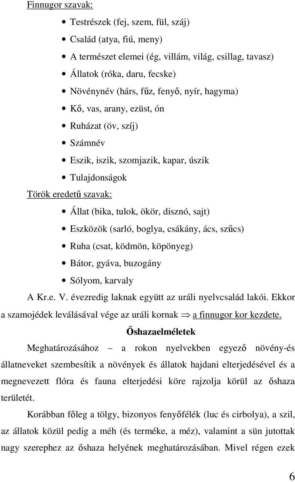 csákány, ács, szőcs) Ruha (csat, ködmön, köpönyeg) Bátor, gyáva, buzogány Sólyom, karvaly A Kr.e. V. évezredig laknak együtt az uráli nyelvcsalád lakói.