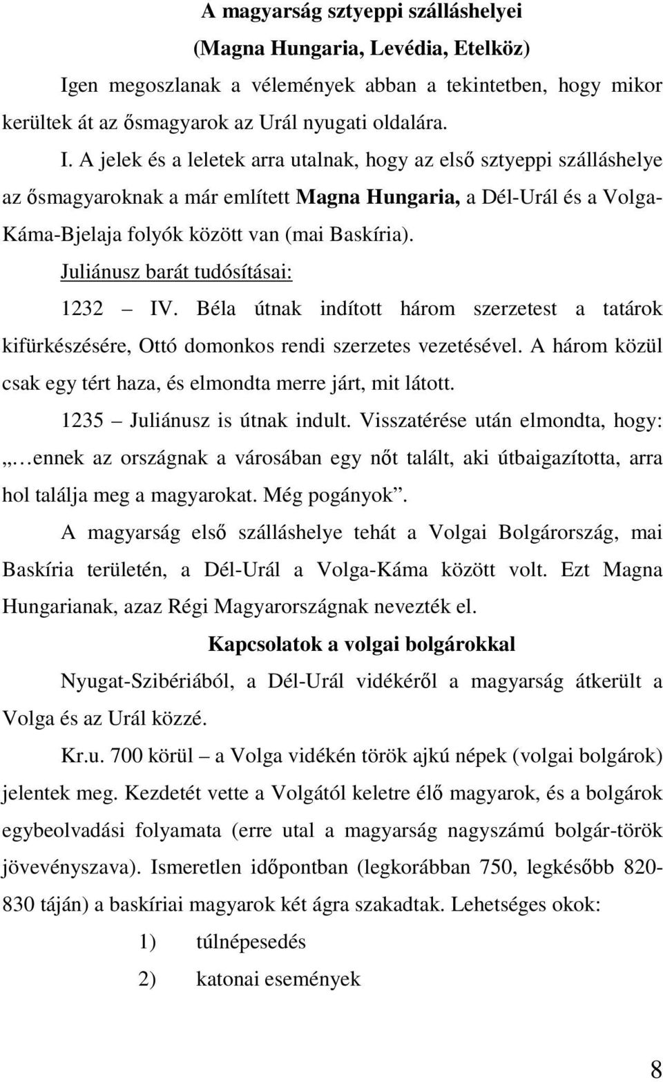 A jelek és a leletek arra utalnak, hogy az elsı sztyeppi szálláshelye az ısmagyaroknak a már említett Magna Hungaria, a Dél-Urál és a Volga- Káma-Bjelaja folyók között van (mai Baskíria).