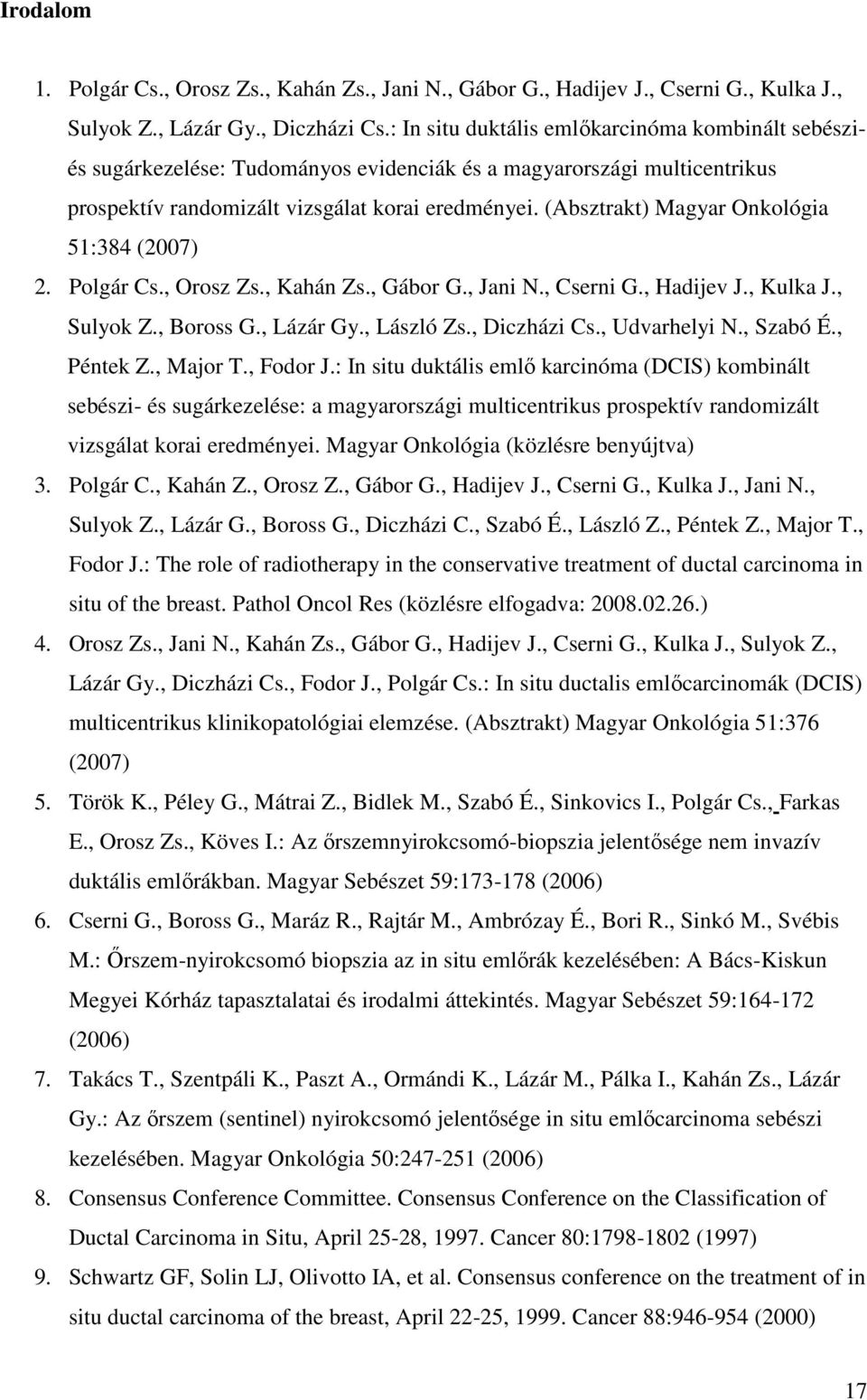 (Absztrakt) Magyar Onkológia 51:384 (2007) 2. Polgár Cs., Orosz Zs., Kahán Zs., Gábor G., Jani N., Cserni G., Hadijev J., Kulka J., Sulyok Z., Boross G., Lázár Gy., László Zs., Diczházi Cs.