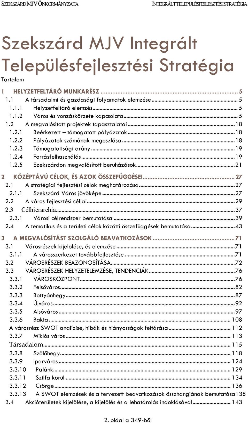 .. 19 1.2.5 Szekszárdon megvalósított beruházások... 21 2 KÖZÉPTÁVÚ CÉLOK, ÉS AZOK ÖSSZEFÜGGÉSEI... 27 2.1 A stratégiai fejlesztési célok meghatározása... 27 2.1.1 Szekszárd Város jövőképe... 27 2.2 A város fejlesztési céljai.