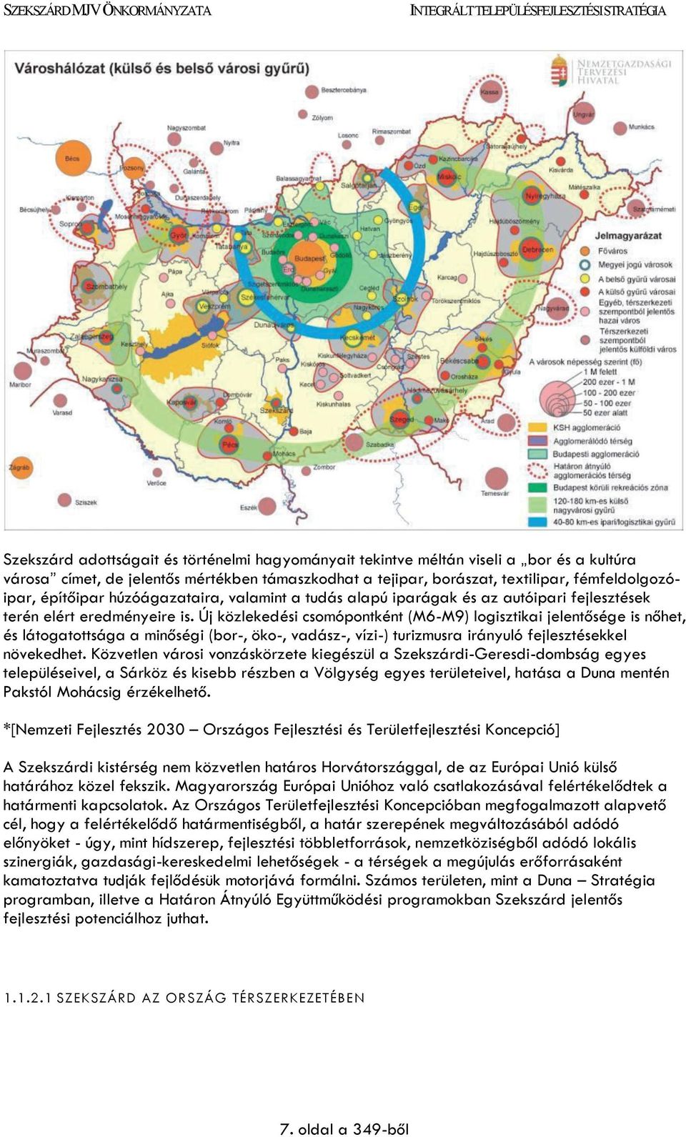 Új közlekedési csomópontként (M6-M9) logisztikai jelentősége is nőhet, és látogatottsága a minőségi (bor-, öko-, vadász-, vízi-) turizmusra irányuló fejlesztésekkel növekedhet.