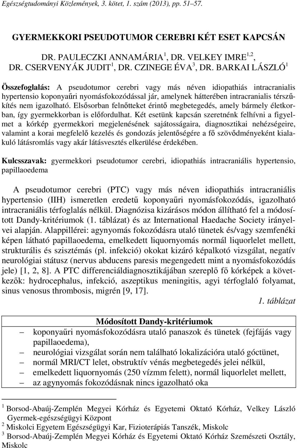 BARKAI LÁSZLÓ 1 Összefoglalás: A pseudotumor cerebri vagy más néven idiopathiás intracranialis hypertensio koponyaűri nyomásfokozódással jár, amelynek hátterében intracranialis térszűkítés nem