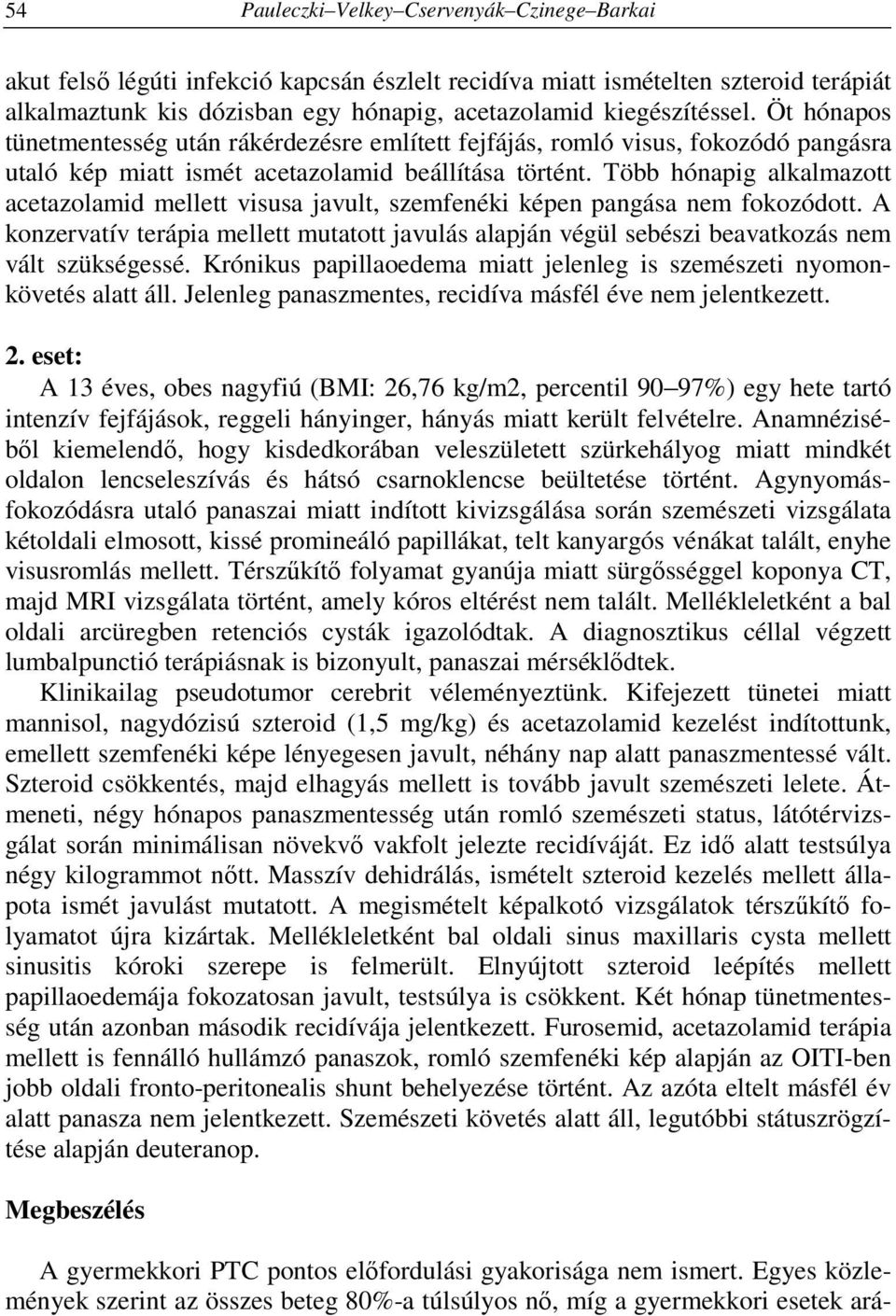 Több hónapig alkalmazott acetazolamid mellett visusa javult, szemfenéki képen pangása nem fokozódott.