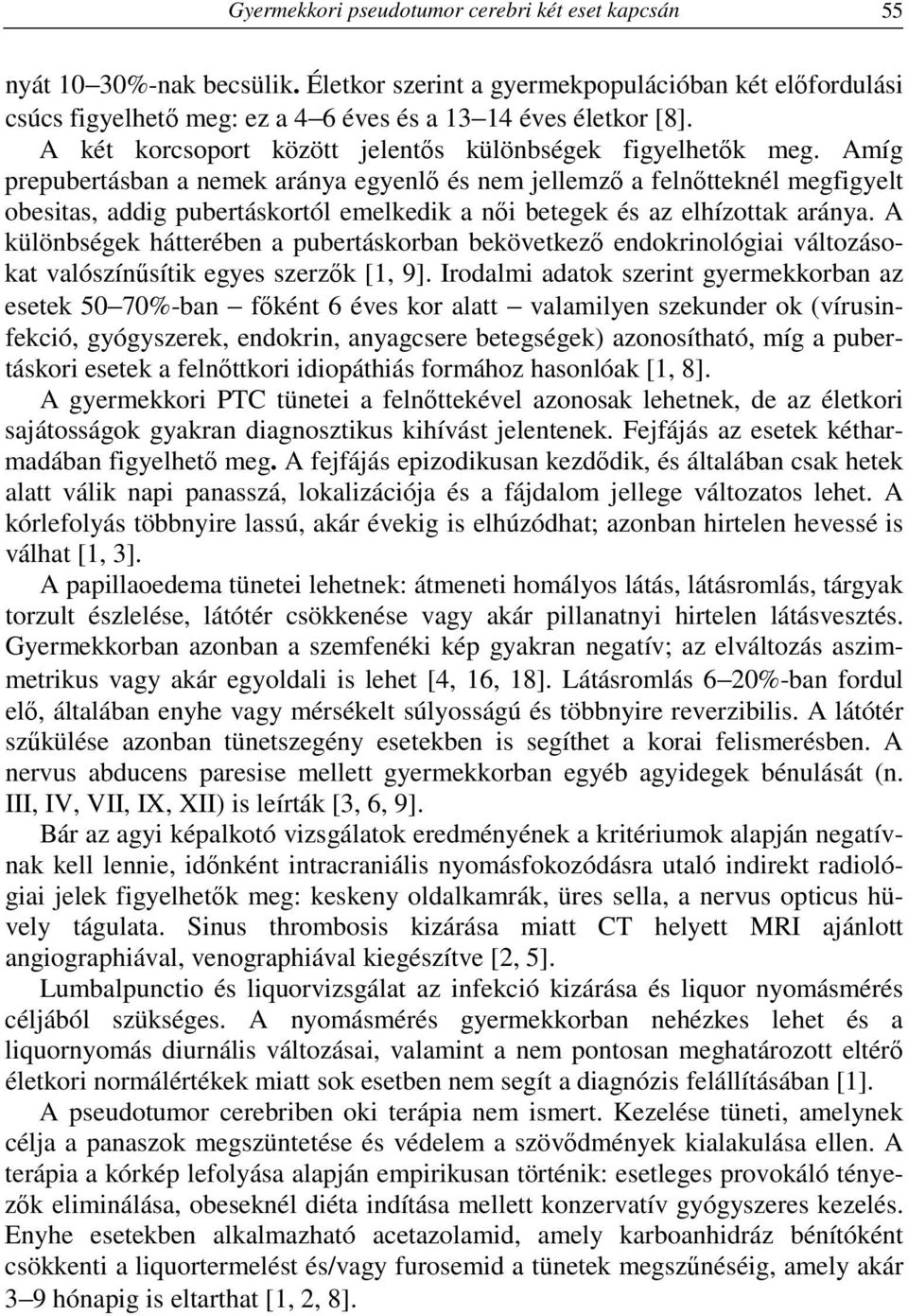 Amíg prepubertásban a nemek aránya egyenlő és nem jellemző a felnőtteknél megfigyelt obesitas, addig pubertáskortól emelkedik a női betegek és az elhízottak aránya.