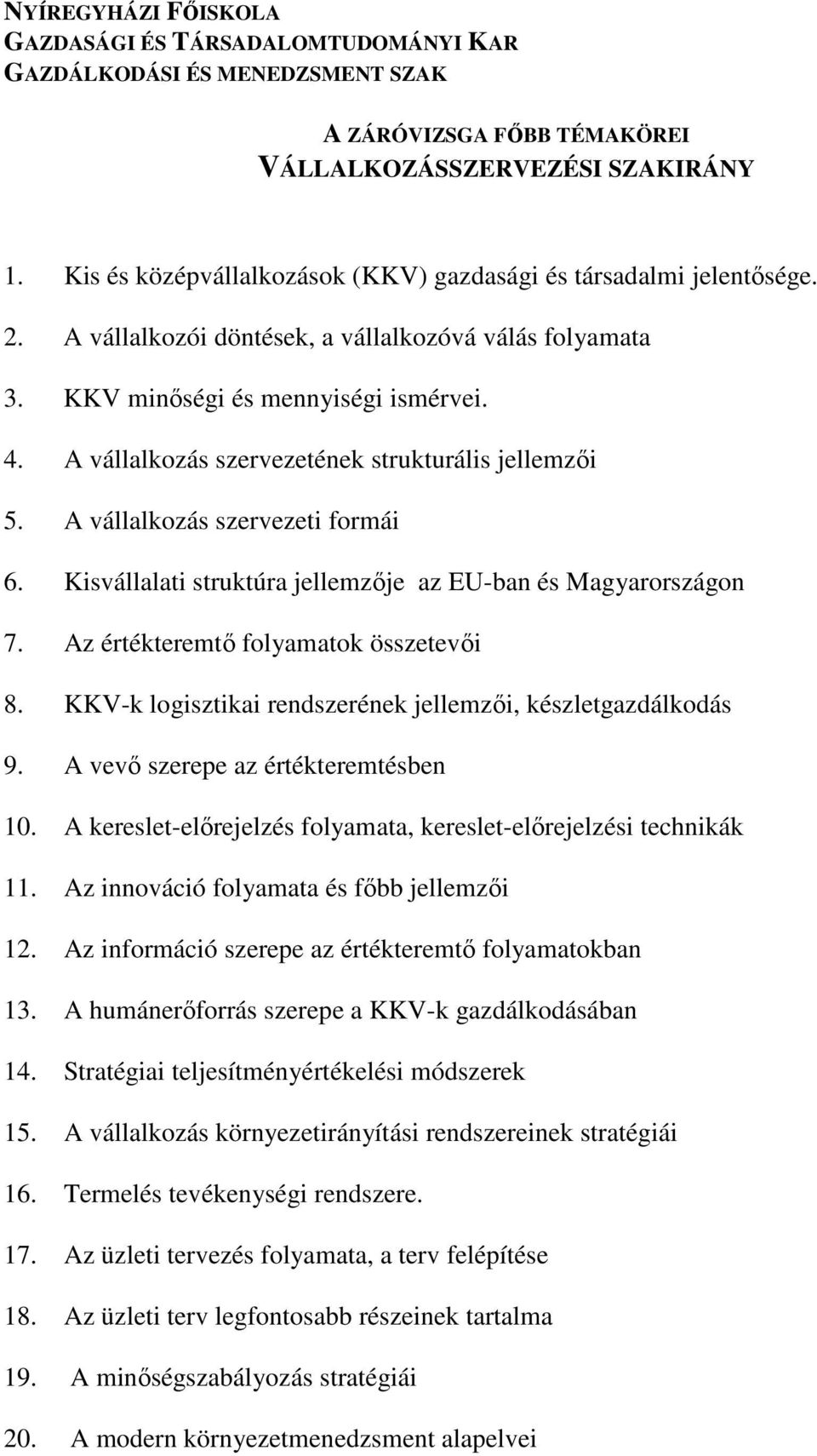 Az értékteremtı folyamatok összetevıi 8. KKV-k logisztikai rendszerének jellemzıi, készletgazdálkodás 9. A vevı szerepe az értékteremtésben 10.