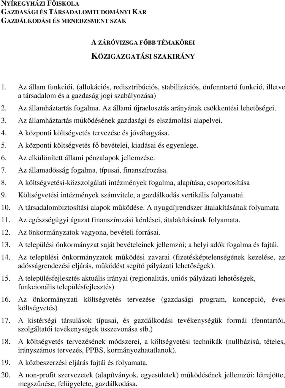 A központi költségvetés fı bevételei, kiadásai és egyenlege. 6. Az elkülönített állami pénzalapok jellemzése. 7. Az államadósság fogalma, típusai, finanszírozása. 8.