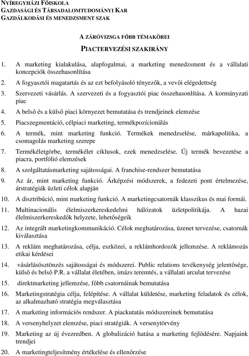 A belsı és a külsı piaci környezet bemutatása és trendjeinek elemzése 5. Piacszegmentáció, célpiaci marketing, termékpozícionálás 6. A termék, mint marketing funkció.