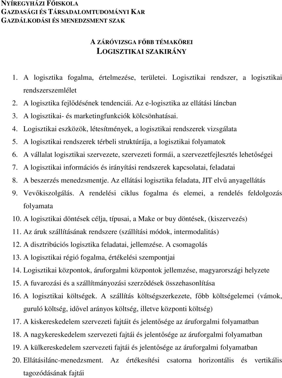 A logisztikai rendszerek térbeli struktúrája, a logisztikai folyamatok 6. A vállalat logisztikai szervezete, szervezeti formái, a szervezetfejlesztés lehetıségei 7.