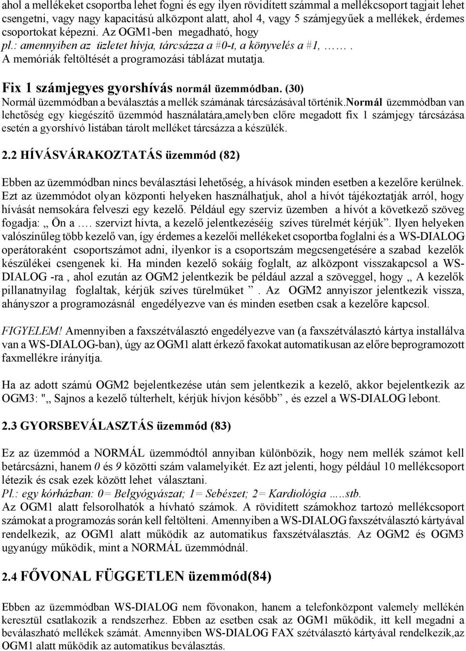 Fix 1 számjegyes gyorshívás normál üzemmódban. (30) Normál üzemmódban a beválasztás a mellék számának tárcsázásával történik.