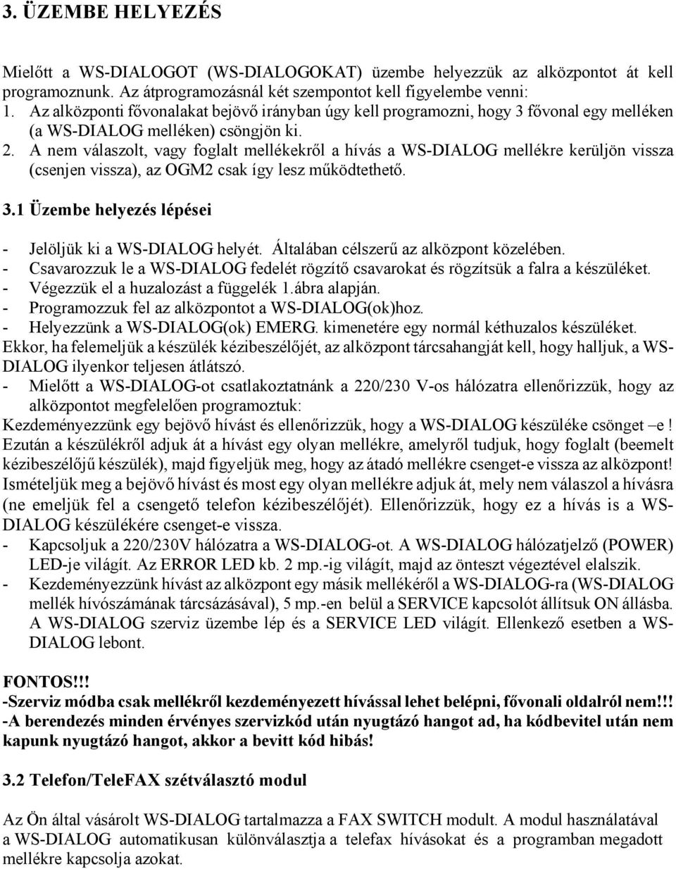 A nem válaszolt, vagy foglalt mellékekről a hívás a WS-DIALOG mellékre kerüljön vissza (csenjen vissza), az OGM2 csak így lesz működtethető. 3.