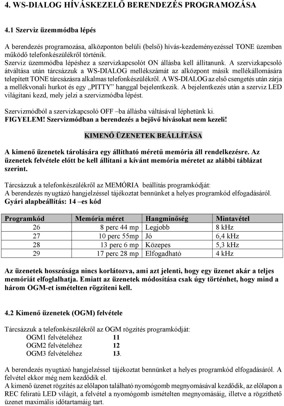 Szerviz üzemmódba lépéshez a szervizkapcsolót ON állásba kell állítanunk.