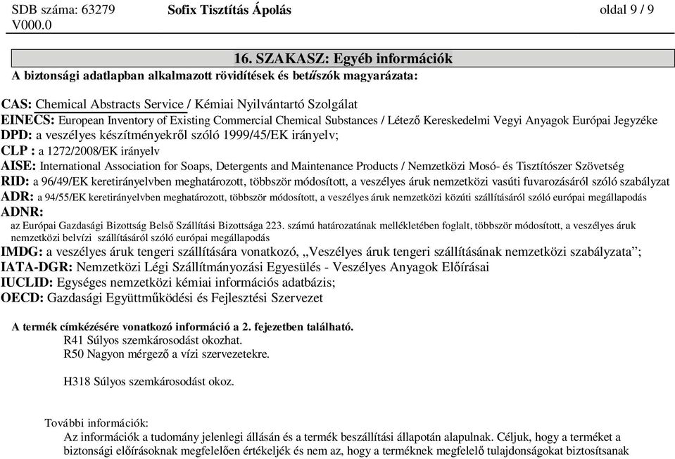 Existing Commercial Chemical Substances / Létez Kereskedelmi Vegyi Anyagok Európai Jegyzéke DPD: a veszélyes készítményekr l szóló 1999/45/EK irányelv; CLP : a 1272/2008/EK irányelv AISE: